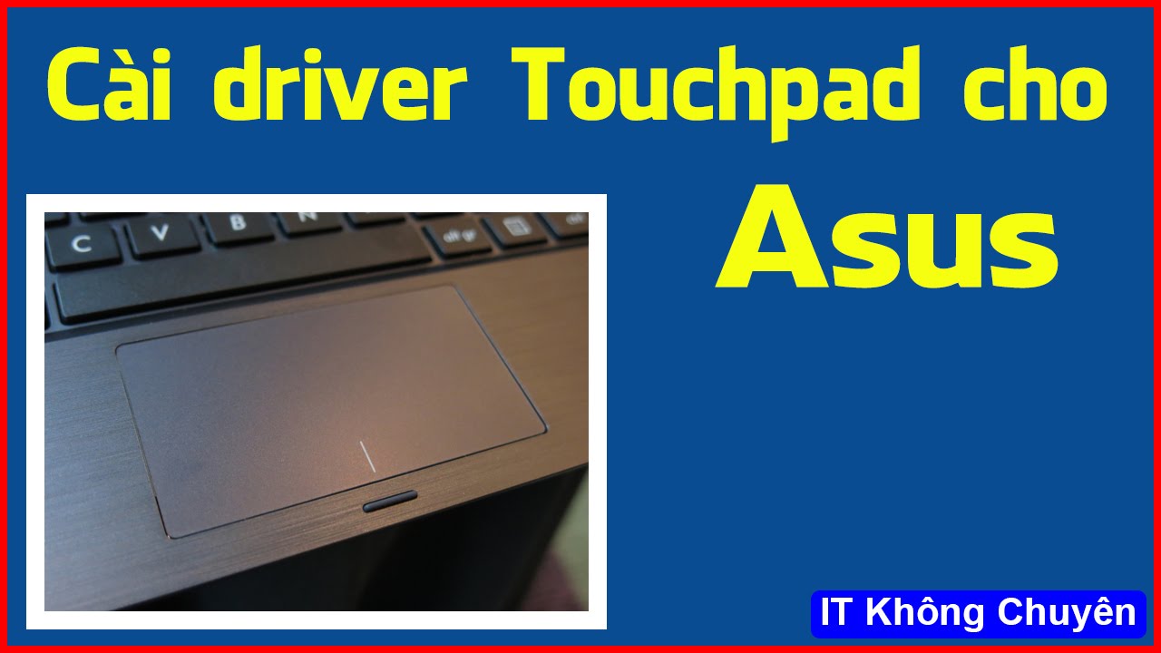 #1 Hướng dẫn cài driver touchpad để tắt mở chuột trên máy tính Asus – iT Không Chuyên Mới Nhất