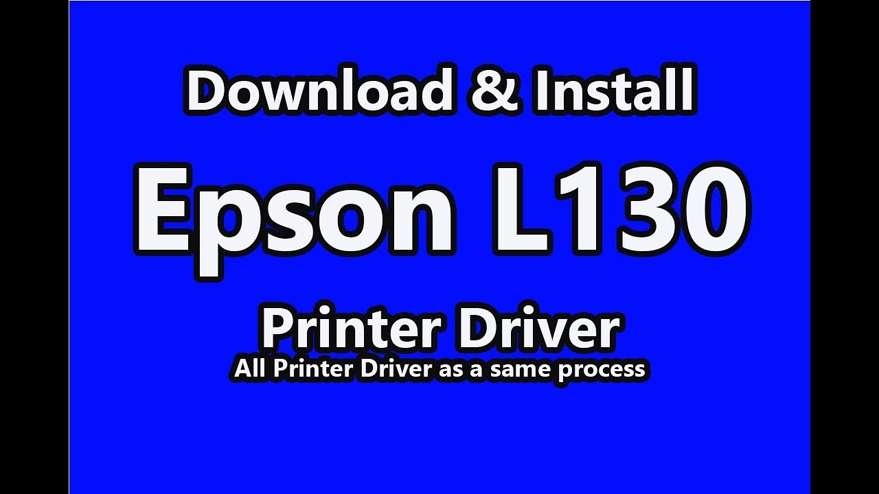 #1 Download & Install Epson L130 Printer Driver.All Epson Printer Driver as a same process Mới Nhất