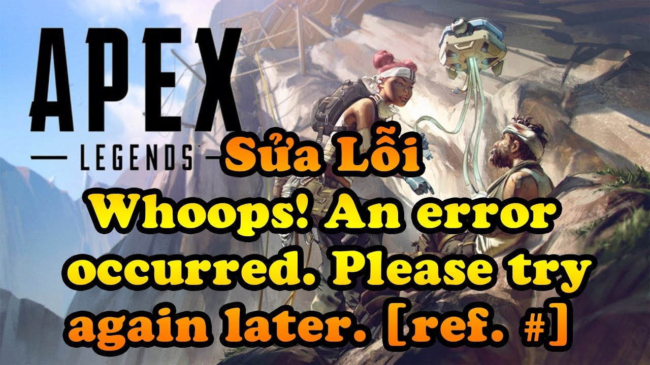 #1 Sửa Lỗi Tải Game Apex Lengends Whoops! An error occurred  Please try again later  ref  # Mới Nhất