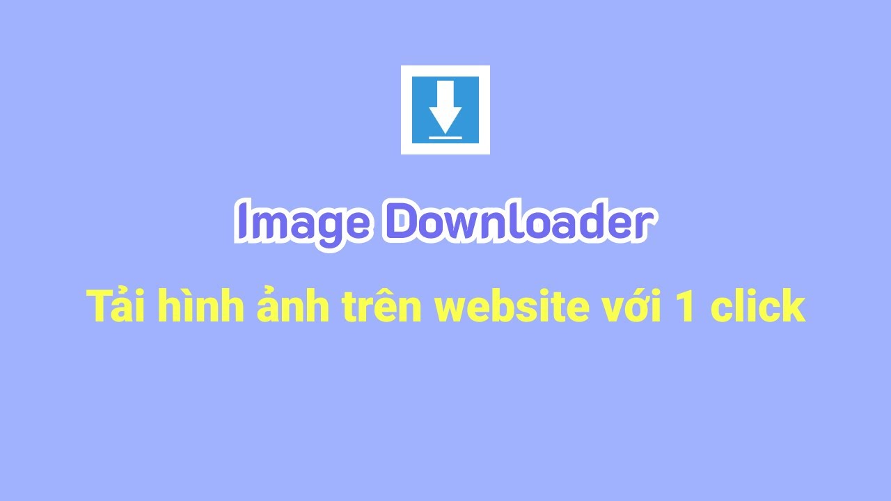 #1 Image Downloader – Tải nhanh toàn bộ hình ảnh trên website với 1 click Mới Nhất