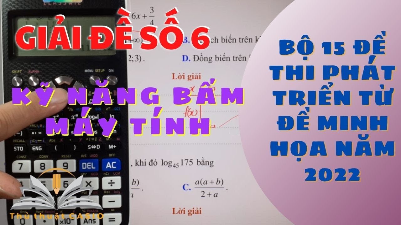 #1 LUYỆN ĐỀ SỐ 6/ Bộ 15 đề thi phát triển từ đề minh họa năm 2022/ Hướng dẫn bấm máy Mới Nhất