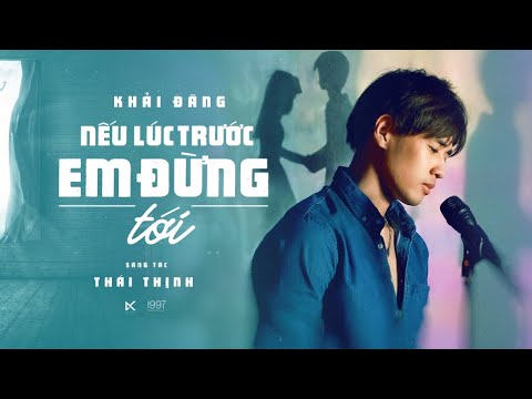 #1 NẾU LÚC TRƯỚC EM ĐỪNG TỚI – KHẢI ĐĂNG (THÁI THỊNH) Mới Nhất