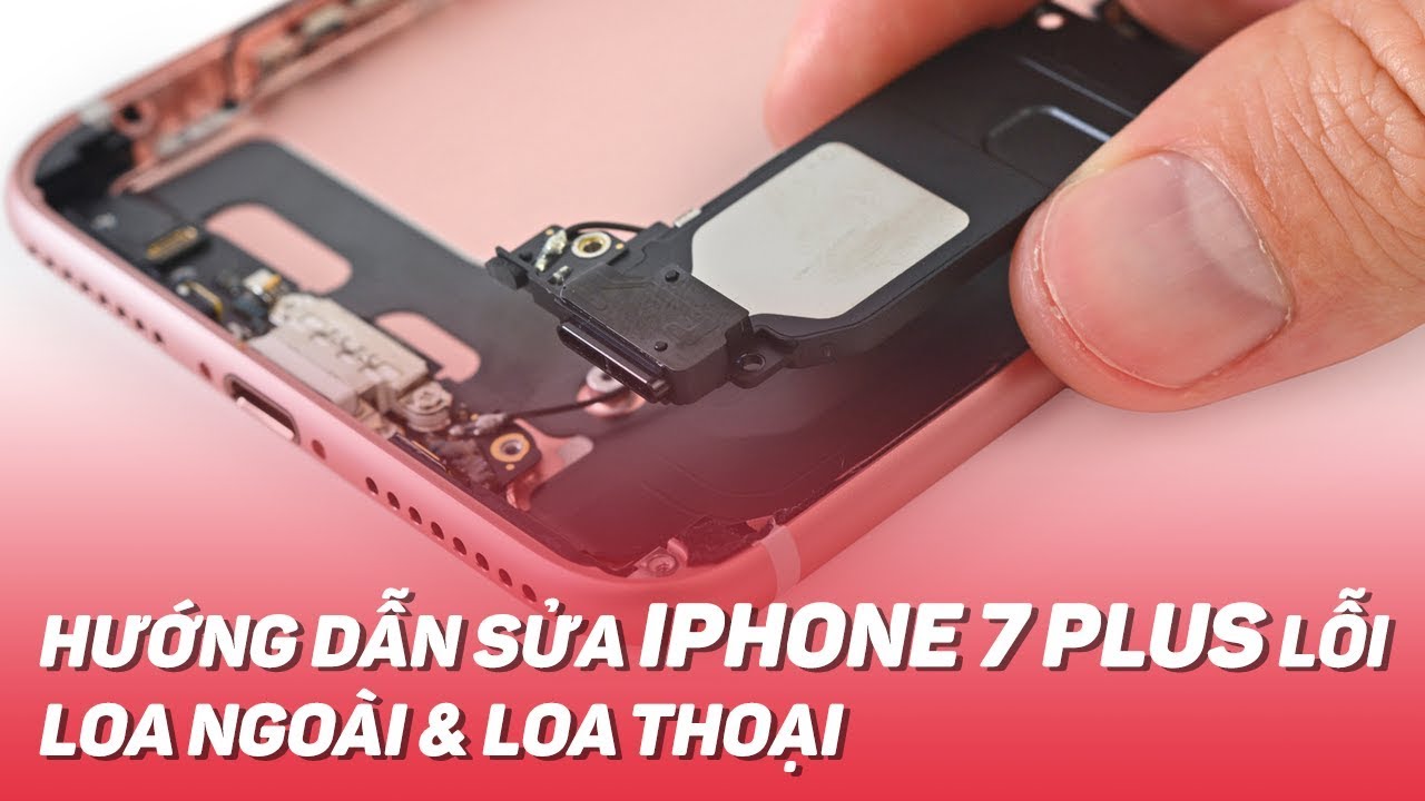 #1 Hướng dẫn sửa iPhone 7 Plus hỏng loa kép (lỗi loa thoại và loa ngoài) Mới Nhất