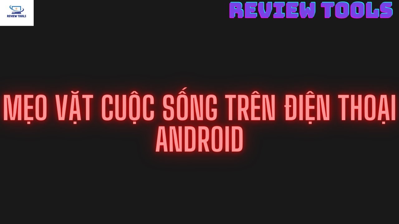 #1 Mẹo Vặt Trong Cuộc Sống Hàng Ngày Trên Chiếc Điện Thoại Android Của Bạn | Review Tools Mới Nhất