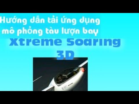 #1 Hướng dẫn các bạn tải game mô phỏng tàu lượn Xtreme Soaring 3D Mới Nhất