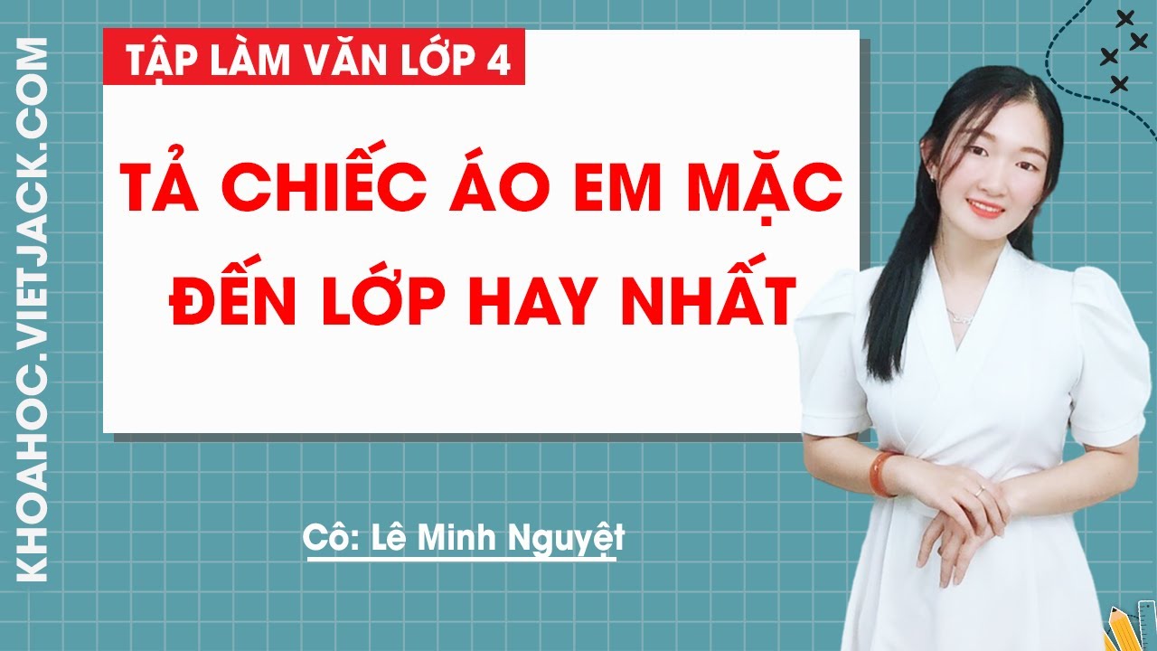 #1 Tả chiếc áo em mặc đến lớp hay nhất – Tập làm văn 4 – Cô Lê Minh Nguyệt Mới Nhất