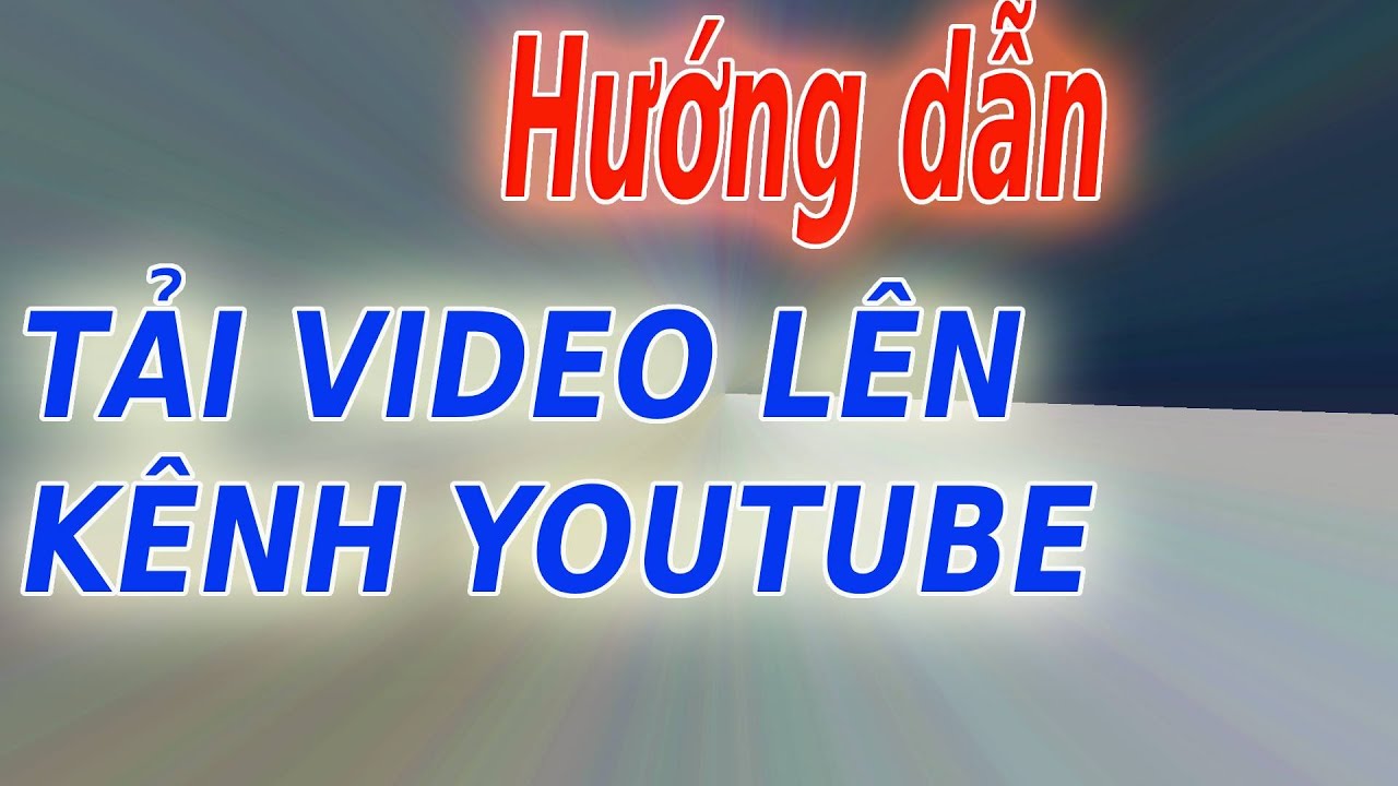 #1 Hướng dẫn Tải Video lên youtbe cực dể / Dang Hải Game Mới Nhất