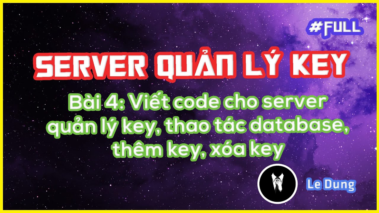 #1 [Seri Tạo Server Quản lý Key bài 4] Viết code cho sever, thao tác database, thêm, xóa key | Le Dung Mới Nhất