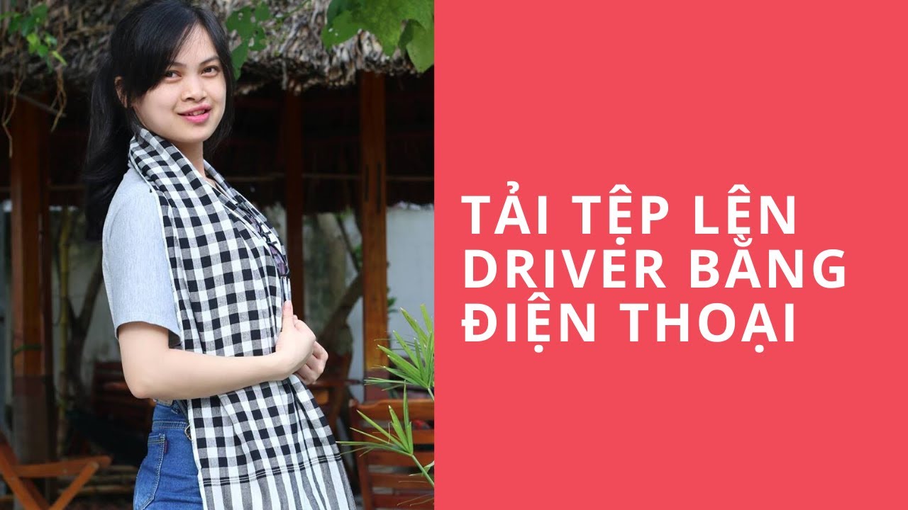 #1 Hướng dẫn tải ảnh và tài liệu lên driver bằng điện thoại Mới Nhất