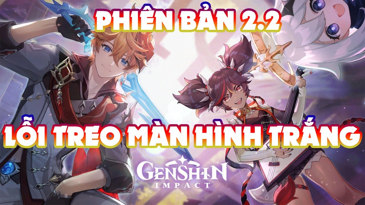 #1 Hướng Dẫn Cách Sửa Lỗi Treo Màn Hình Trắng – Genshin Impact 2.2 Mới Nhất