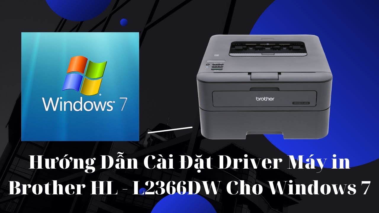 #1 Hướng Dẫn Cài Đặt Driver Máy in Brother HL-L2366DW Cho Windows 7 Mới Nhất
