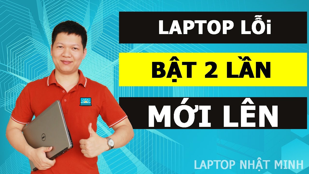 #1 Cách khắc phục lỗi khởi động, bật nguồn 2 lần mới lên | Laptop Nhật Minh Mới Nhất