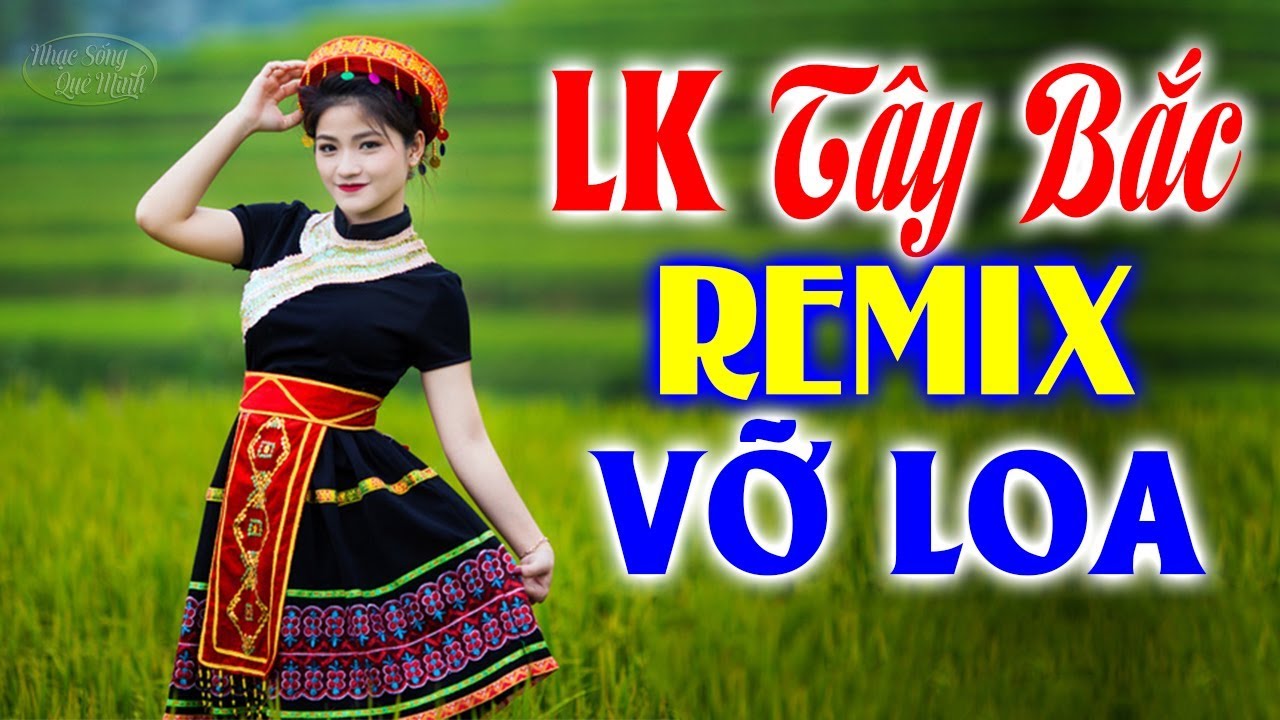 #1 LK Nhạc Tây Bắc Remix Căng Vỡ Loa Bass – Nhạc Sống Tây Bắc Vùng Cao Mới Nhất Mới Nhất