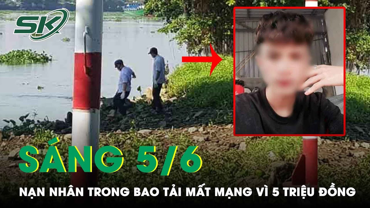 #1 Sáng 5/6: Vụ Người Đàn Ông Trong Bao Tải Trôi Sông Mã: Nạn Nhân Mất Mạng Vì 5 Triệu Đồng | SKĐS Mới Nhất