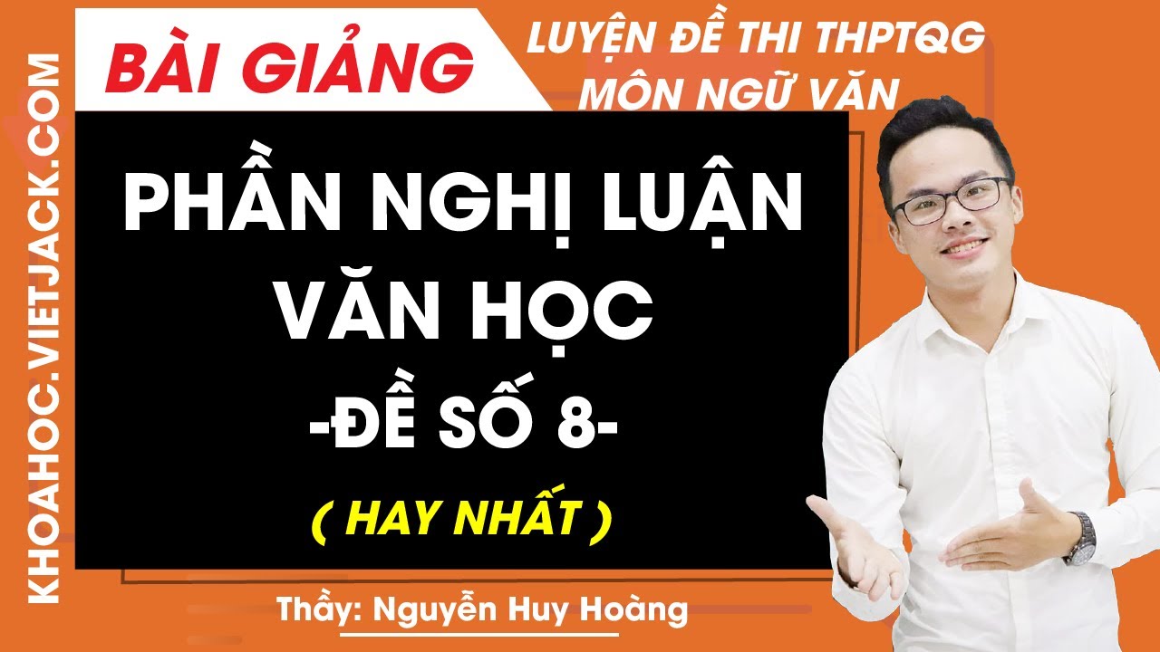 #1 Phần nghị luận văn học – Đề số 8 – Luyện thi THPTQG môn Ngữ văn – Thầy Nguyễn Huy Hoàng (HAY NHẤT) Mới Nhất