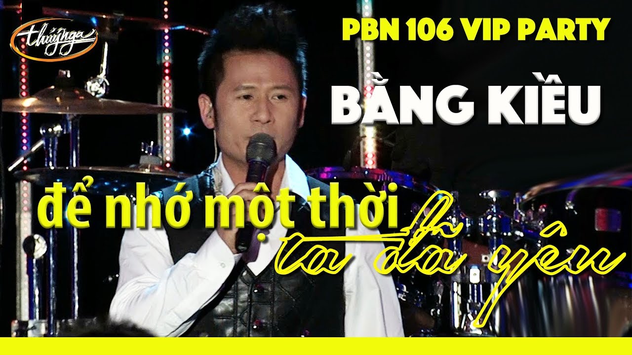 #1 Bằng Kiều – Để Nhớ Một Thời Ta Đã Yêu (Thái Thịnh) PBN 106 VIP Party Mới Nhất