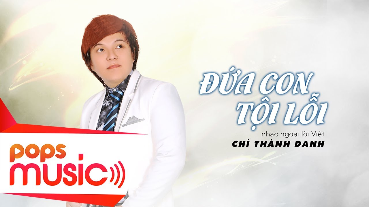 #1 Đứa Con Tội Lỗi – nhạc ngoại lời Việt | Chí Thành Danh Mới Nhất