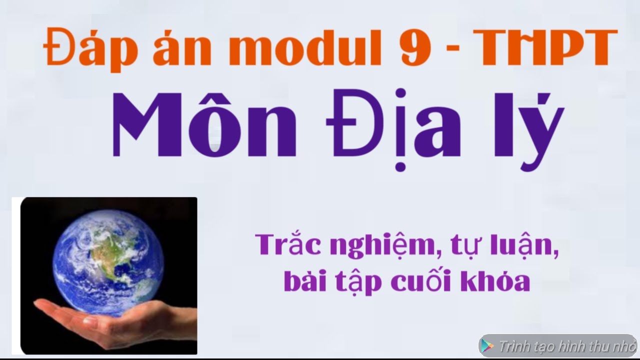 #1 Đáp án modul 9 môn Đia lí THPT/ trắc nghiệm tự luận và bài tập cuối khóa/ Tự luận có link tải về Mới Nhất