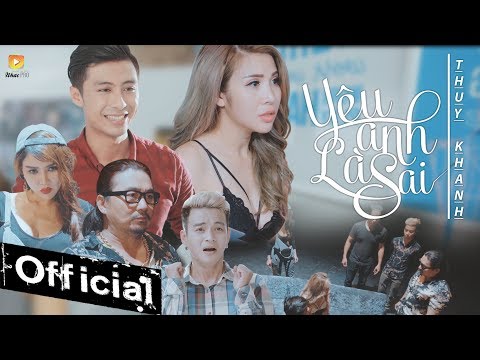 #1 Phim Ca Nhạc Yêu Anh Là Sai – Thuý Khanh (Phim Ca Nhạc Hay Nhất 2017) Mới Nhất