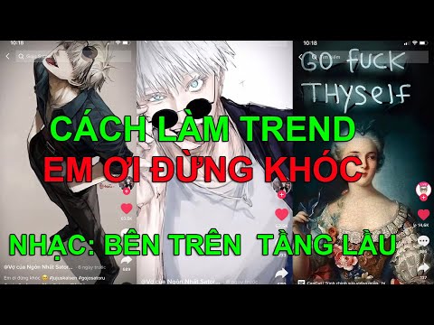 #1 CÁCH LÀM TREND EM ƠI ĐỪNG KHÓC " BÊN TRÊN TẦNG LẦU " TRÊN TIK TOK Mới Nhất