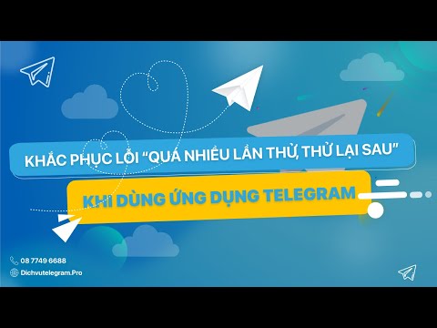 #1 Khắc Phục Lỗi " Quá Nhiều Lần Thử, Thử Lại Sau" Khi Dùng Ứng Dụng Telegram Mới Nhất