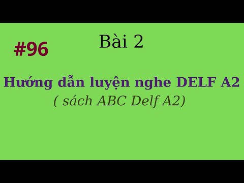 #1 Bài 96   Hướng dẫn luyện nghe DELF A2  theo sách ABC DELF A2    Bài 2 Activités 2 &3 Mới Nhất