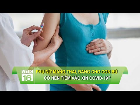 #1 Phụ nữ mang thai, đang cho con bú có nên tiêm vắc xin Covid-19? | VTC16 Mới Nhất