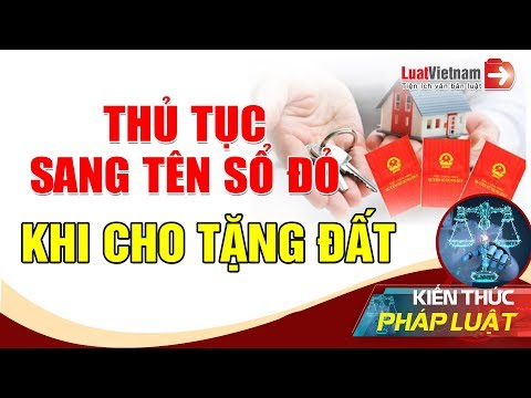 #1 Thủ Tục Sang Tên Sổ Đỏ Khi Cho Tặng Đất | LuatVietnam Mới Nhất