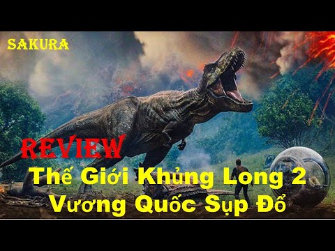 #1 REVIEW PHIM THẾ GIỚI KHỦNG LONG 2: VƯƠNG QUỐC SỤP ĐỔ || JURASSIC WORLD || SAKURA REVIEW Mới Nhất