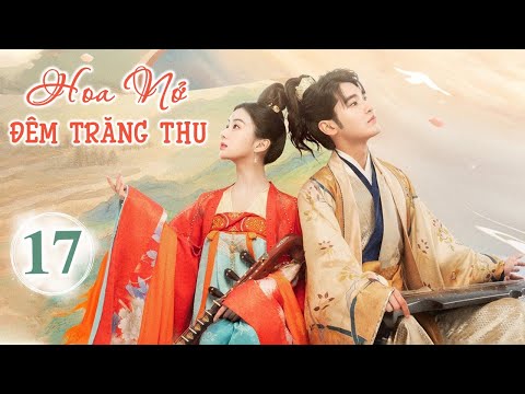 #1 HOA NỞ ĐÊM TRĂNG THU – Tập 17 | Phim Ngôn Tình Cổ Trang Xuyên Không Siêu Hay 2022 | MangoTV Vietnam Mới Nhất