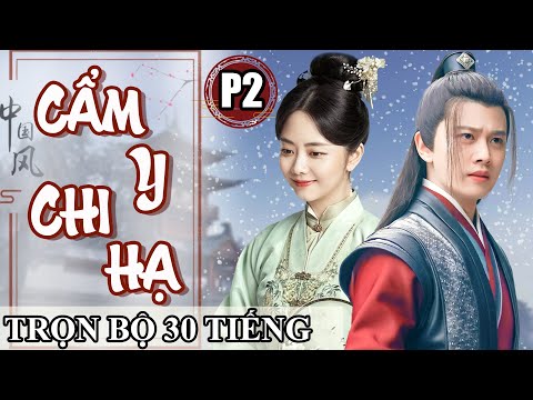 #1 Phim Bộ Cổ Trang Kiếm Hiệp Trung Quốc Hay Nhất 2022 | CẨM Y CHI HẠ (Phần 2) – TRỌN BỘ 30 TIẾNG Mới Nhất