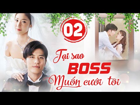 #1 Phim Bộ Ngôn Tình Trung Quốc Mới Hay Nhất 2022 Thuyết Minh | TẠI SAO BOSS MUỐN CƯỚI TÔI | Tập 2 Mới Nhất