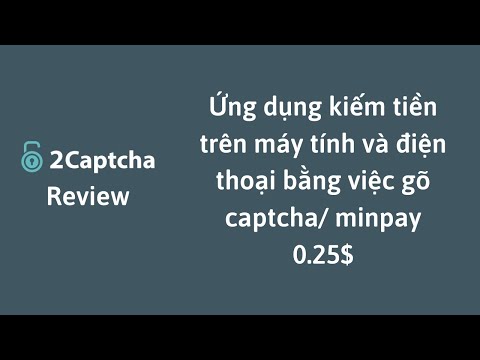 #1 2captcha Review- Ứng dụng kiếm tiền trên máy tính và điện thoại bằng việc  gõ captcha/ Minpay 0.25$ Mới Nhất