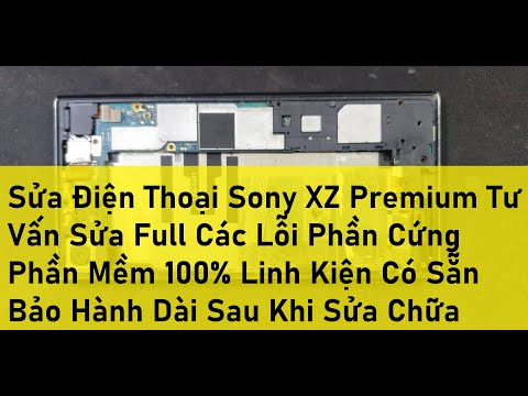 #1 Sửa Điện Thoại Sony XZ Premium Tư Vấn Sửa Full Các Lỗi Phần Cứng Phần Mềm 100% Linh Kiện Có Sẵn Bảo Mới Nhất