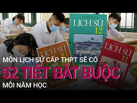 #1 Môn Lịch sử cấp THPT sẽ có 52 tiết bắt buộc mỗi năm học | VTC Now Mới Nhất