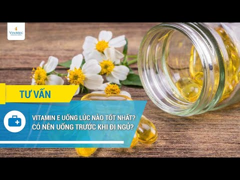 #1 Vitamin E uống lúc nào tốt nhất? Có nên uống Vitamin E trước khi đi ngủ? Mới Nhất