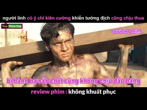 #1 Thanh niên Cứng hơn Đá khiến Tướng địch cũng chịu Thua – review phim Không Khuất Phục Mới Nhất