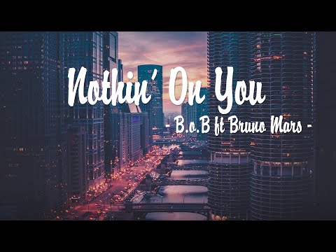 #1 B.o.B – Nothin’ On You ft. Bruno Mars (Lời Bài Hát) Mới Nhất