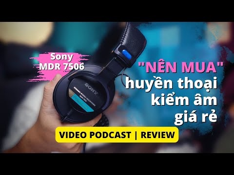 #1 Vì sao PHẢI MUA TAI NGHE KIỂM ÂM khi làm Podcast, content creator và khoe Sony MDR 7506 huyền thoại Mới Nhất
