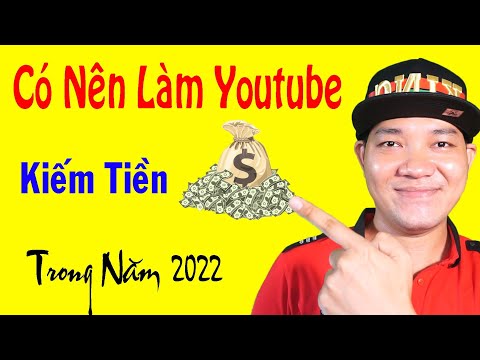 #1 Có Nên Làm Youtube Kiếm Tiền Trong Năm 2022..? Mới Nhất