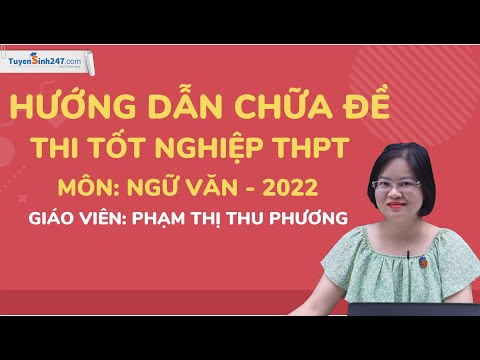 #1 Hướng dẫn chữa đề thi Tốt nghiệp THPT môn Ngữ Văn năm 2022 – Cô Phạm Thị Thu Phương. Mới Nhất
