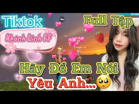 #1 Tik Tok Free Fire | Phim ngắn: ''Hãy Để Em Nói yêu anh' FULL Tập | Khánh Linh FF Mới Nhất