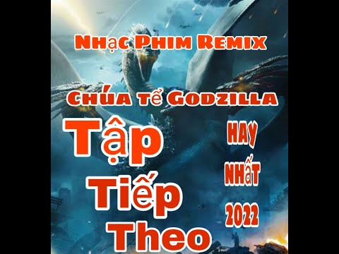 #1 Nhạc Phim Remix hay nhất 2022-Chúa tể Godzilla tập tiếp theo-nhạc trẻ lồng phim hành động. Mới Nhất