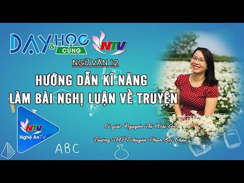 #1 NGỮ VĂN 12: HƯỚNG DẪN KĨ NĂNG LÀM BÀI NGHỊ LUẬN VỀ TRUYỆN | DẠY VÀ HỌC CÙNG NTV 14/05 Mới Nhất