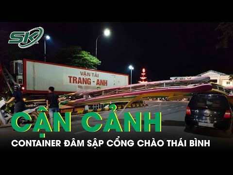 #1 Cận Cảnh Xe Container Mất Lái, Đâm Sập Cổng Chào Ở Thái Bình | SKĐS Mới Nhất