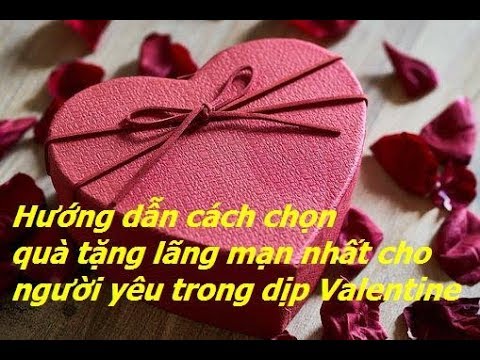 #1 Cách chọn quà valentine ý nghĩa và lãng mạn nhất cho người ấy Mới Nhất