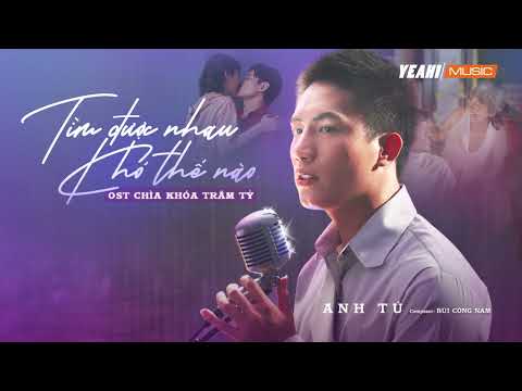 #1 Tìm Được Nhau Khó Thế Nào – Anh Tú x Bùi Công Nam | Lyric Video | OST CHÌA KHÓA TRĂM TỶ Mới Nhất