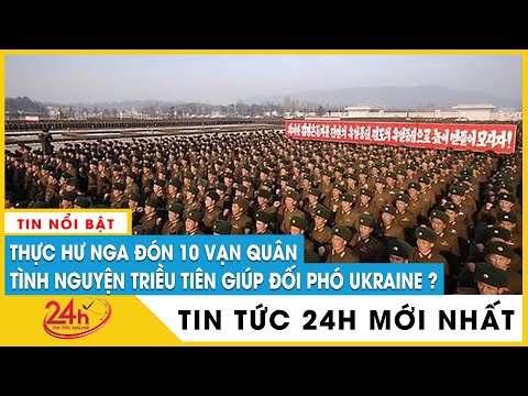 #1 Thực hư Nga đón 10 vạn quân tình nguyện Triều Tiên sang giúp đối phó Ukraine | TV24h Mới Nhất
