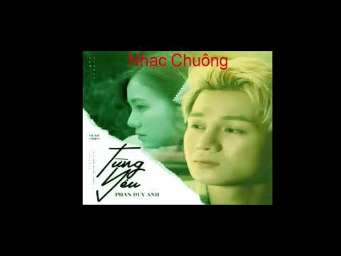 #1 Tải Nhạc Chuông [Từng Yêu] – Phan Duy Anh- Remix Mới Nhất