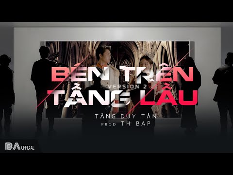 #1 [BAE] Tăng Duy Tân – BÊN TRÊN TẦNG LẦU (Version2) ft. Th BAP | Official Music Video Mới Nhất